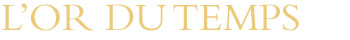 L’OR DU TEMPS